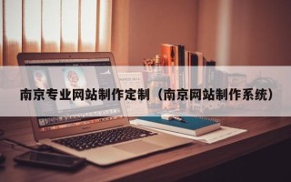 丹东南京专业网站制作定制（南京网站制作系统）